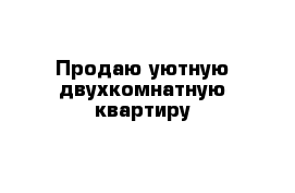 Продаю уютную двухкомнатную квартиру